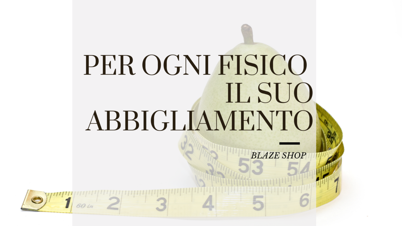 Ad ogni fisicità il suo vestito, tutto quello che devi sapere sul body shape